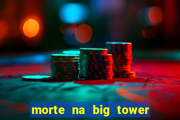 morte na big tower beto carrero