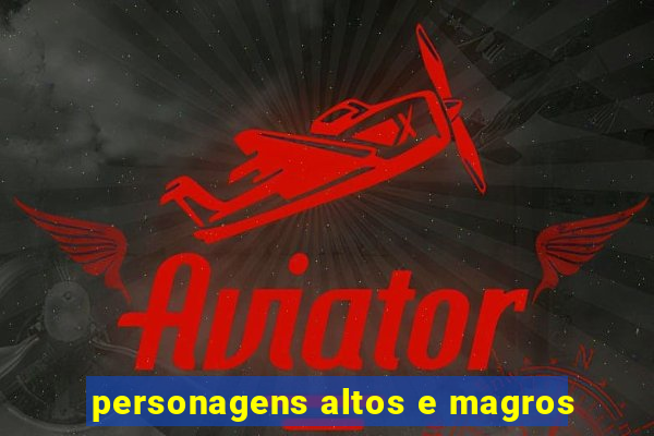 personagens altos e magros