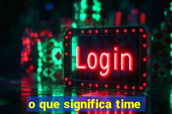 o que significa time