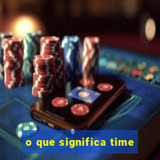 o que significa time