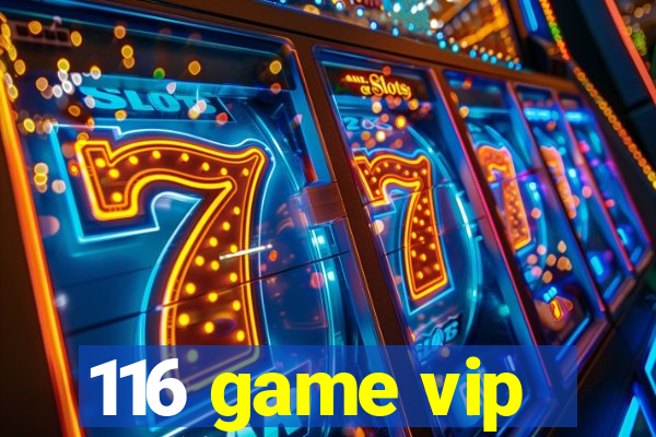 116 game vip