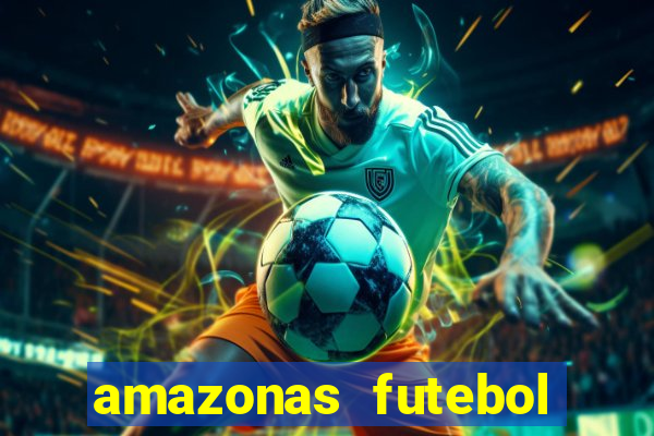 amazonas futebol clube onde assistir