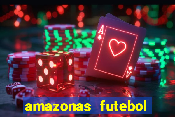 amazonas futebol clube onde assistir