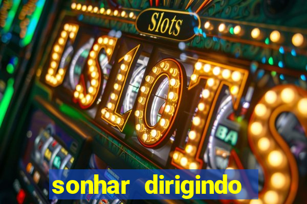 sonhar dirigindo carro jogo do bicho