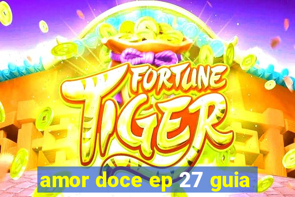 amor doce ep 27 guia