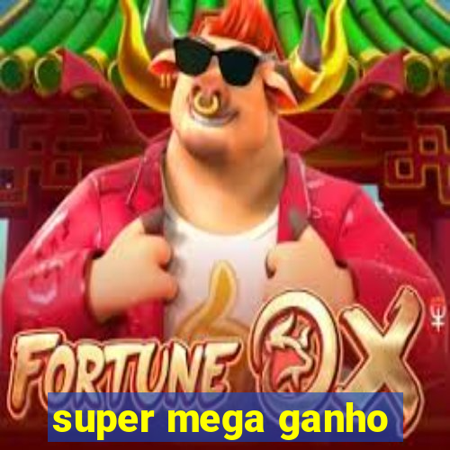 super mega ganho