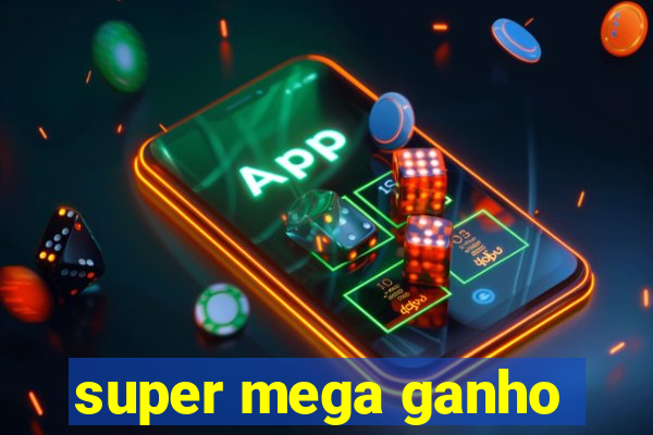 super mega ganho