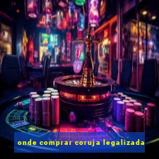 onde comprar coruja legalizada