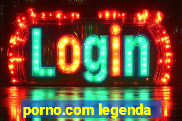 porno.com legenda