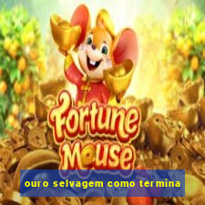 ouro selvagem como termina