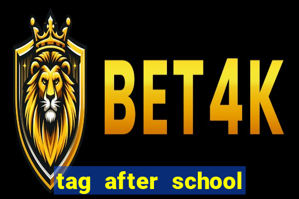 tag after school apk download