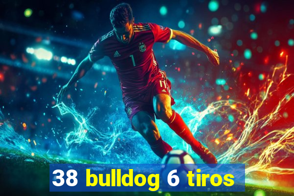 38 bulldog 6 tiros