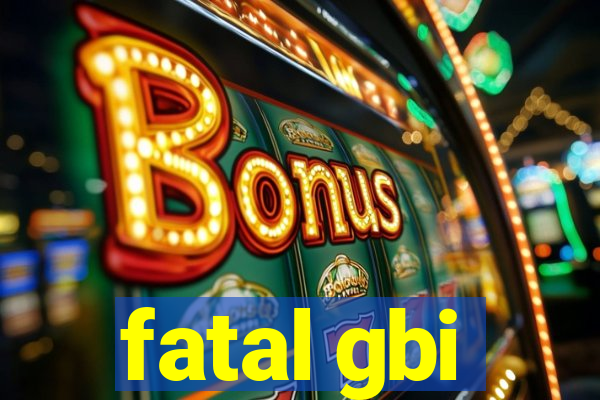 fatal gbi