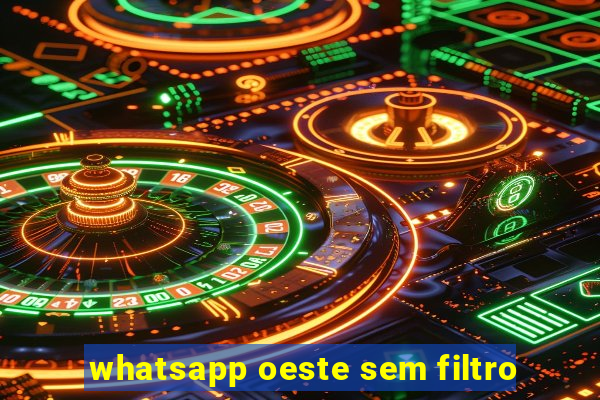 whatsapp oeste sem filtro