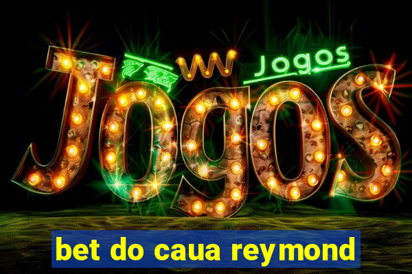 bet do caua reymond