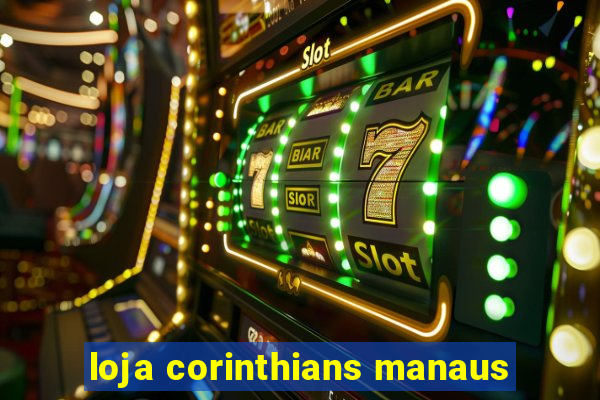 loja corinthians manaus