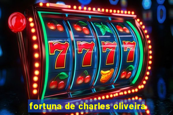 fortuna de charles oliveira