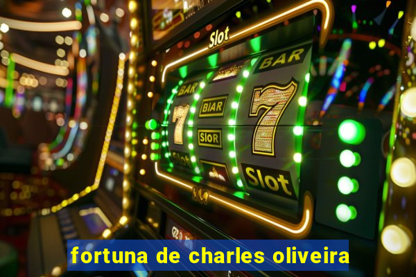 fortuna de charles oliveira