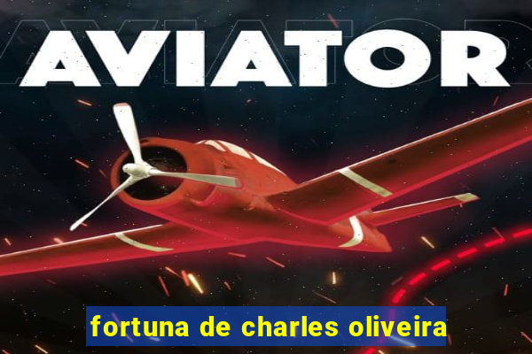 fortuna de charles oliveira