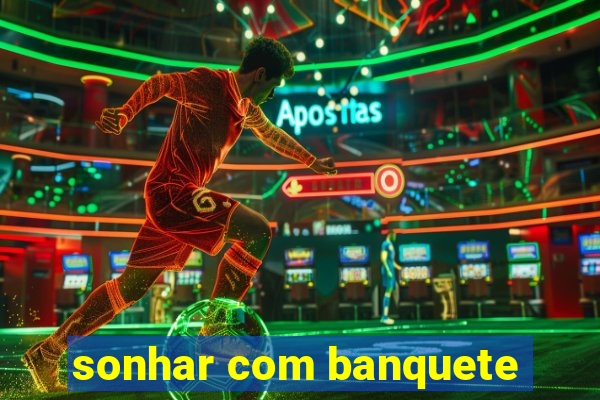 sonhar com banquete