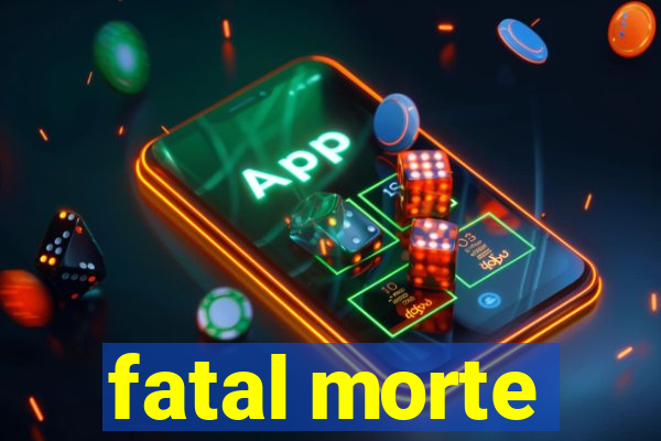 fatal morte