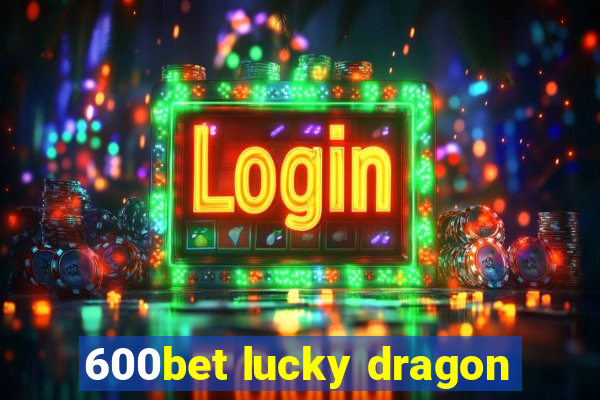 600bet lucky dragon