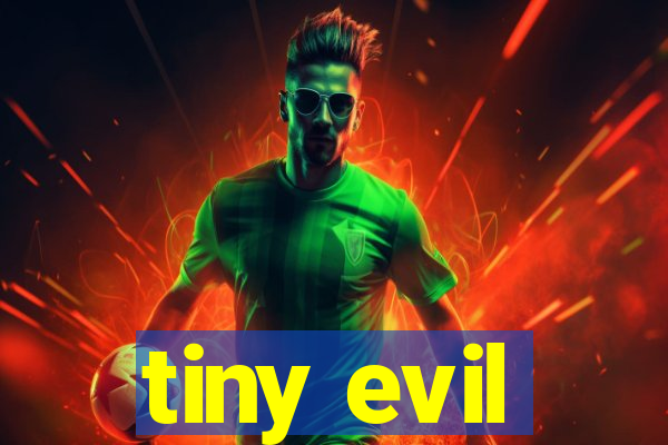 tiny evil