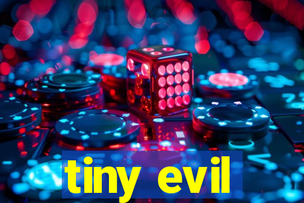 tiny evil