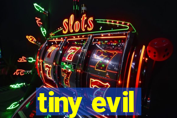 tiny evil