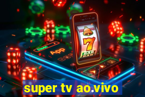 super tv ao.vivo