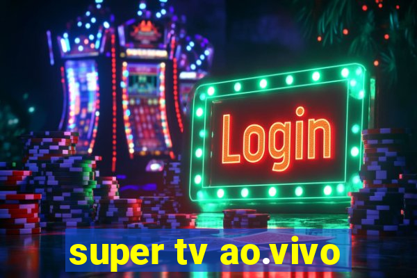 super tv ao.vivo