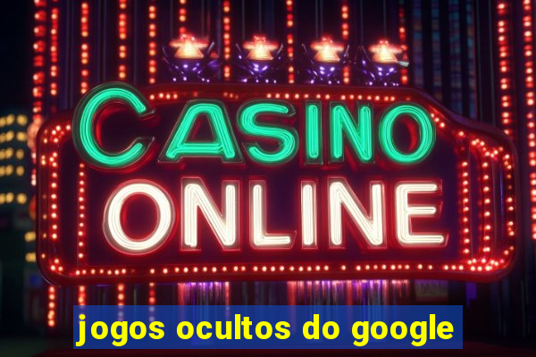 jogos ocultos do google