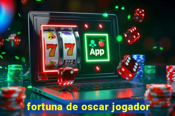 fortuna de oscar jogador