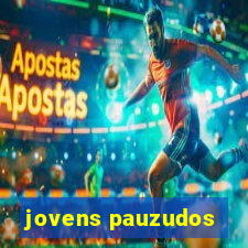 jovens pauzudos