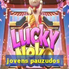 jovens pauzudos