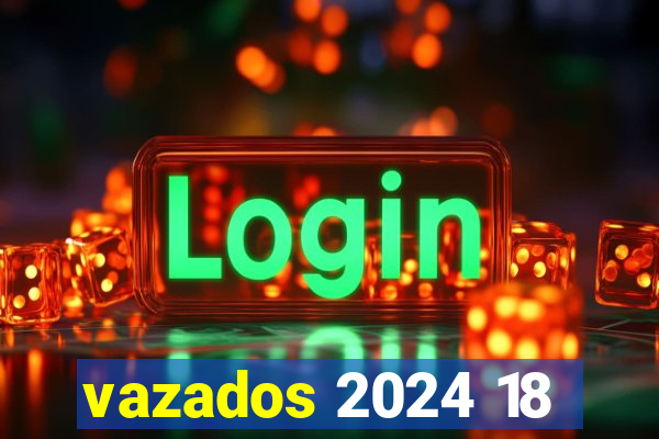 vazados 2024 18