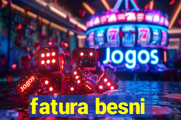 fatura besni