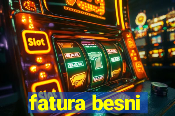 fatura besni