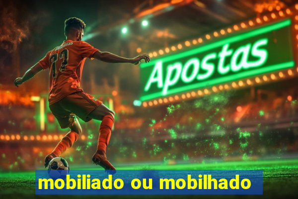 mobiliado ou mobilhado