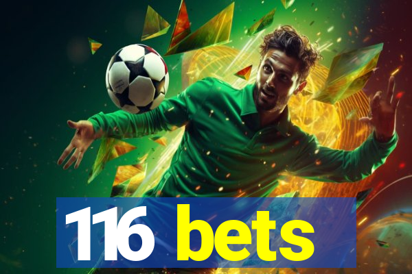 116 bets