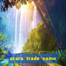 arara trade como ganhar dinheiro