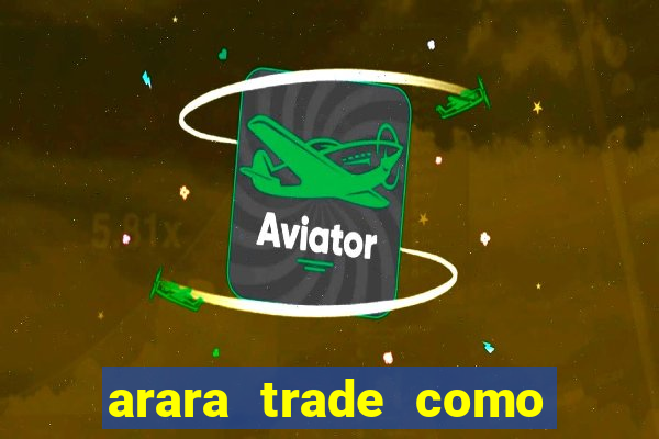 arara trade como ganhar dinheiro