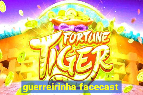 guerreirinha facecast