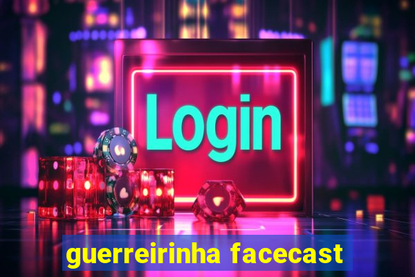 guerreirinha facecast