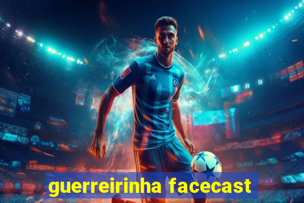 guerreirinha facecast