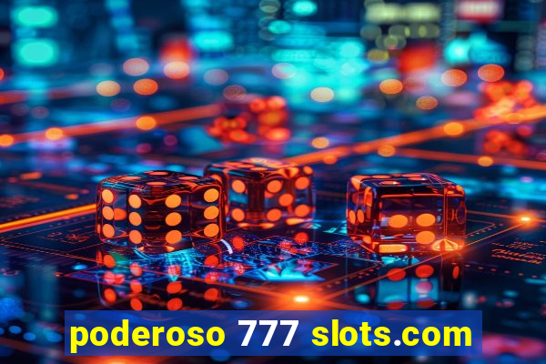 poderoso 777 slots.com