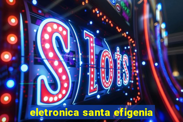 eletronica santa efigenia