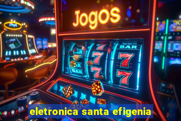 eletronica santa efigenia