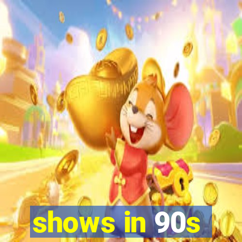 shows in 90s