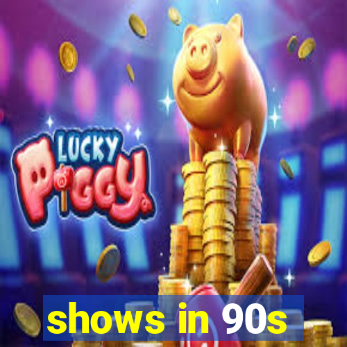 shows in 90s